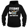 Image of Titans Just Hate Us T-shirt, Titans Just Hate Us Hoodies