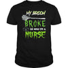 Image of MY BROKE SO NOW I'M A NURSE T SHIRT