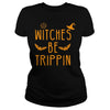Image of WITCHES BE TRIPPIN HILARIOUS HALLOWEEN TSHIRT