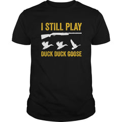 I Still Play - Funny Tshirt for Duck and Goose Hunters