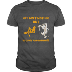 Life Aint Nothin But Witches And Mummies Funny Halloween Shirt