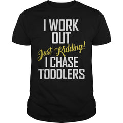 I work out just kidding i chase toddlers