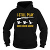 Image of I Still Play - Funny Tshirt for Duck and Goose Hunters