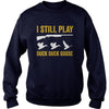 Image of I Still Play - Funny Tshirt for Duck and Goose Hunters