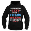 Image of I Hate Being This Sexy But Iam Titans Fan TShirt
