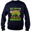 Image of My Broom Broke So I Became A Machinist Halloween