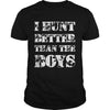 Image of I Hunt Better than the Boys Lady Hunter T-Shirt T-Shirt
