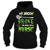 Image of MY BROKE SO NOW I'M A NURSE T SHIRT
