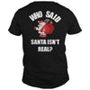 Image of Christmas - Who Said Santa Isn't Real Christmas