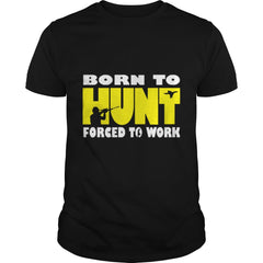 Born To Hunt Forced To Work T SHIRT Farmer T-Shirt