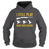 Image of I Still Play - Funny Tshirt for Duck and Goose Hunters