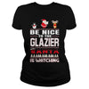 Image of Be Nice To The Glazier Santa Is Watching Christmas