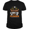 Image of Plumber  Nothing Scares Me Halloween Job Funny TShirt
