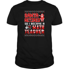 Santa Retired I Became A Math Teacher Christmas