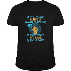 If You Think Hiring A Plumber is Expensive Funny T Shirt