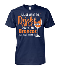 Denver Broncos - I just want to drink wine and watch my Broncos beat your team's ass T-shirt