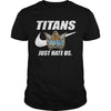 Image of Titans Just Hate Us T-shirt, Titans Just Hate Us Hoodies