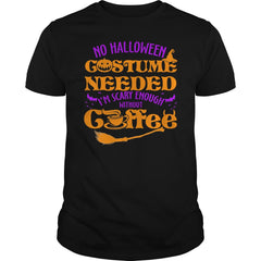 NO HALLOWEEN COSTUME NEEDED I'M SCARY ENOUGH WITHOUT COFFEE T SHIRT