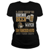 Image of I Just Want To Drink Beer And Watch 49ERS TShirt