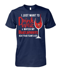 Buccaneers I Just Want To Drink Wine And Watch My Buccaneers Beat Your Team's Ass T-Shirt