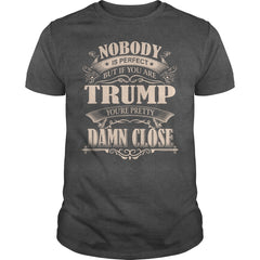 TRUMP Nobody is perfect. But if you are TRUMP you're pretty damn close - TRUMP Tee Shirt, TRUMP shirt, TRUMP Hoodie, TRUMP Family, TRUMP Tee, TRUMP Name