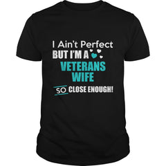 Veterans I Ain't Perfect But I Am A Veterans Wife So Close Enough T Shirts