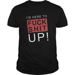 I'm here to fuck shit up! happy halloween gift I'm here to fuck shit up!