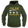 Image of I Still Play - Funny Tshirt for Duck and Goose Hunters