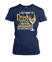 Jacksonville Jaguars - I just want to drink wine and watch my Jaguars beat your team's ass T-shirt