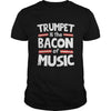 Image of Trumpet Is The Bacon Of The Music T-Shirt
