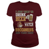 Image of I Just Want To Drink Beer And Watch Buccaneers TShirt