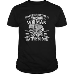NATIVE AMERICAN, THE POWER OF A WOMAN WHO HAS NATIVE BLOOD T SHIRT