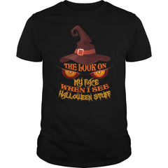 THE LOOK ON MY FACE WHEN I SEE HALLOWEEN STUFF T SHIRT