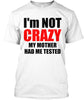 Image of I'M NOT CRAZY MY MOTHER HAD ME TESTED